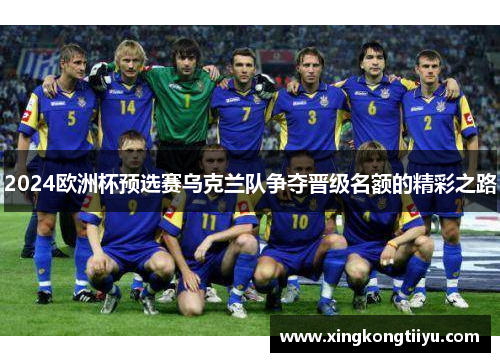 2024欧洲杯预选赛乌克兰队争夺晋级名额的精彩之路