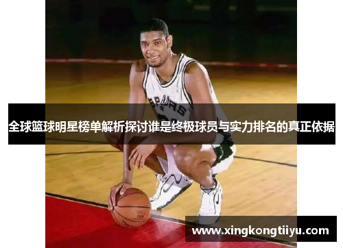 全球篮球明星榜单解析探讨谁是终极球员与实力排名的真正依据