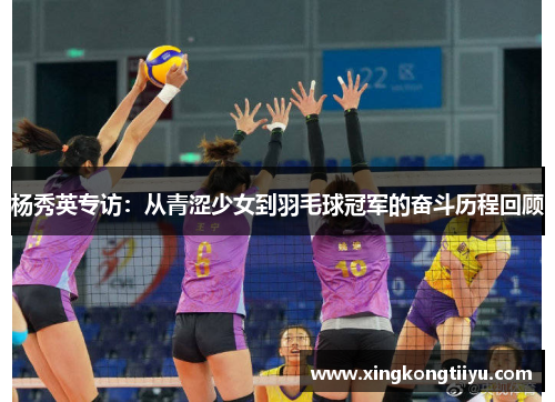 杨秀英专访：从青涩少女到羽毛球冠军的奋斗历程回顾