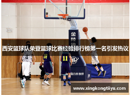 西安篮球队荣登篮球比赛经验排行榜第一名引发热议