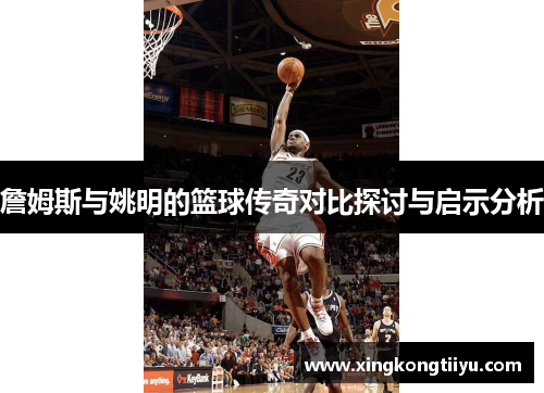 詹姆斯与姚明的篮球传奇对比探讨与启示分析