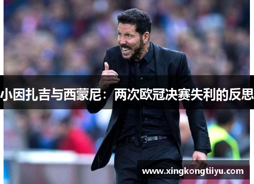 小因扎吉与西蒙尼：两次欧冠决赛失利的反思