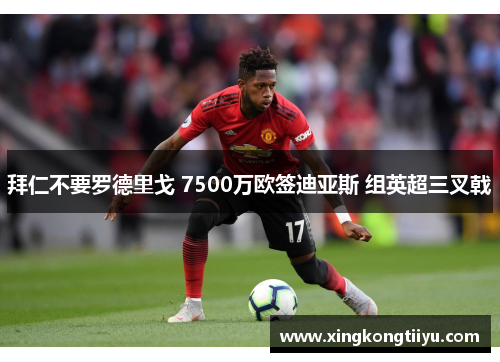 拜仁不要罗德里戈 7500万欧签迪亚斯 组英超三叉戟