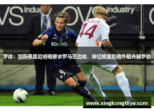 罗体：加斯佩里尼明确要求罗马签边锋，埃切维里拒绝外租去赫罗纳
